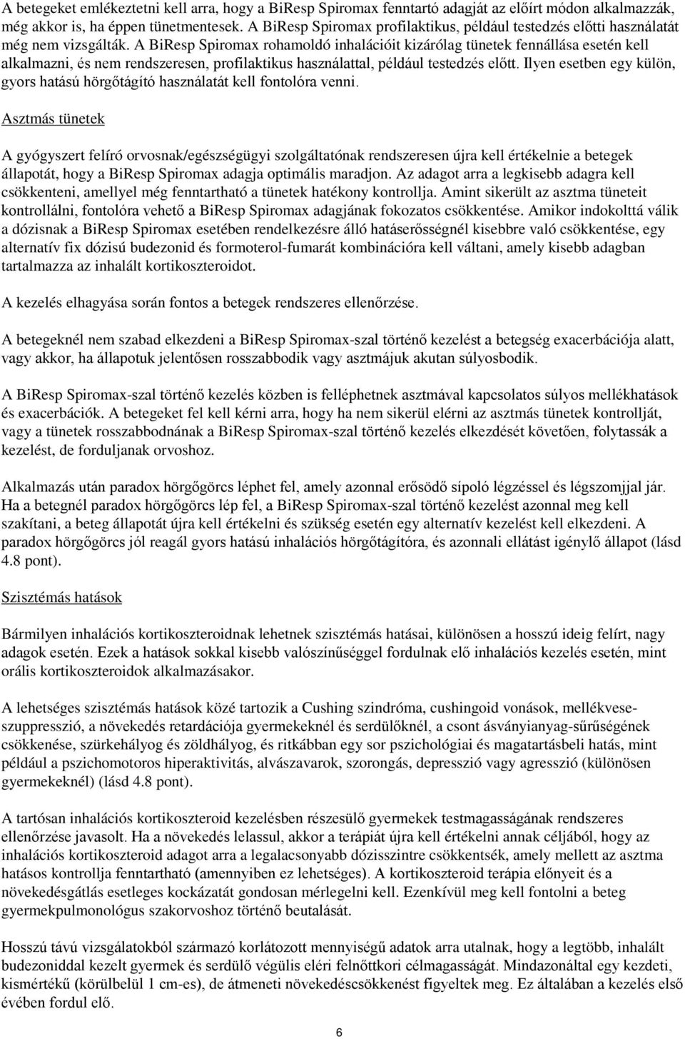 A BiResp Spiromax rohamoldó inhalációit kizárólag tünetek fennállása esetén kell alkalmazni, és nem rendszeresen, profilaktikus használattal, például testedzés előtt.