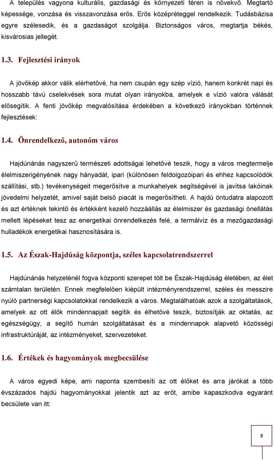 Fejlesztési irányok A jövőkép akkor válik elérhetővé, ha nem csupán egy szép vízió, hanem konkrét napi és hosszabb távú cselekvések sora mutat olyan irányokba, amelyek e vízió valóra válását