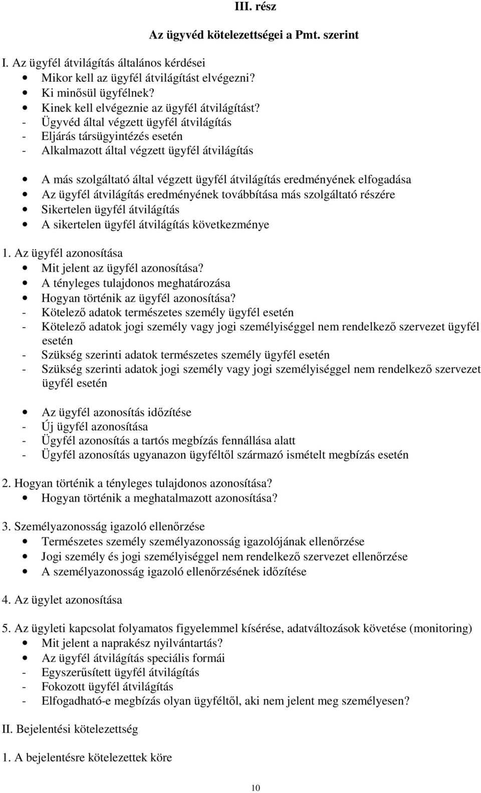 - Ügyvéd által végzett ügyfél átvilágítás - Eljárás társügyintézés esetén - Alkalmazott által végzett ügyfél átvilágítás A más szolgáltató által végzett ügyfél átvilágítás eredményének elfogadása Az