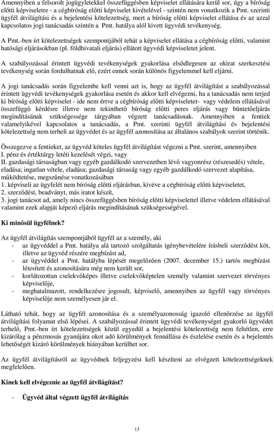 A Pmt.-ben írt kötelezettségek szempontjából tehát a képviselet ellátása a cégbíróság elıtti, valamint hatósági eljárásokban (pl. földhivatali eljárás) ellátott ügyvédi képviseletet jelent.