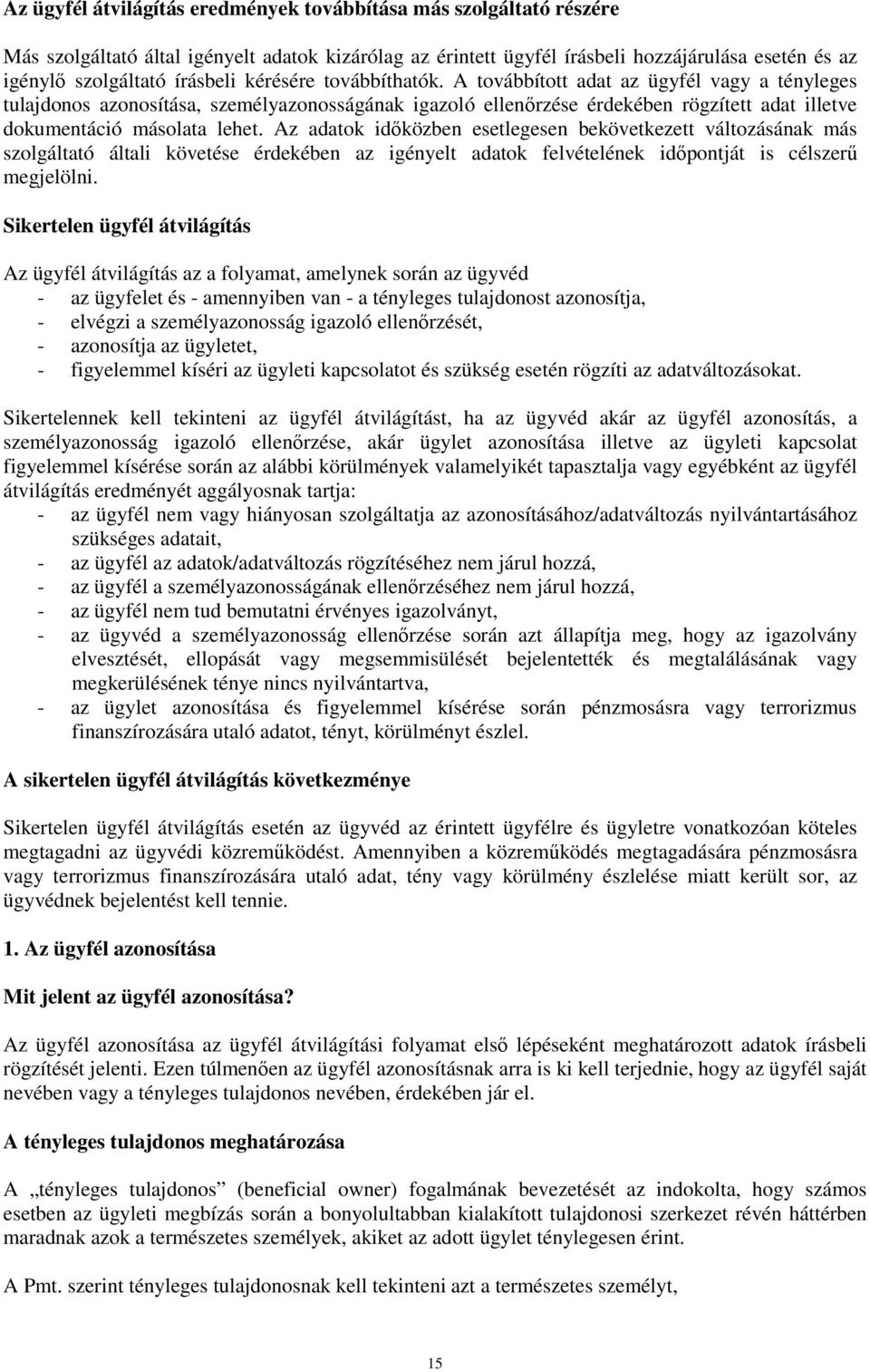 A továbbított adat az ügyfél vagy a tényleges tulajdonos azonosítása, személyazonosságának igazoló ellenırzése érdekében rögzített adat illetve dokumentáció másolata lehet.