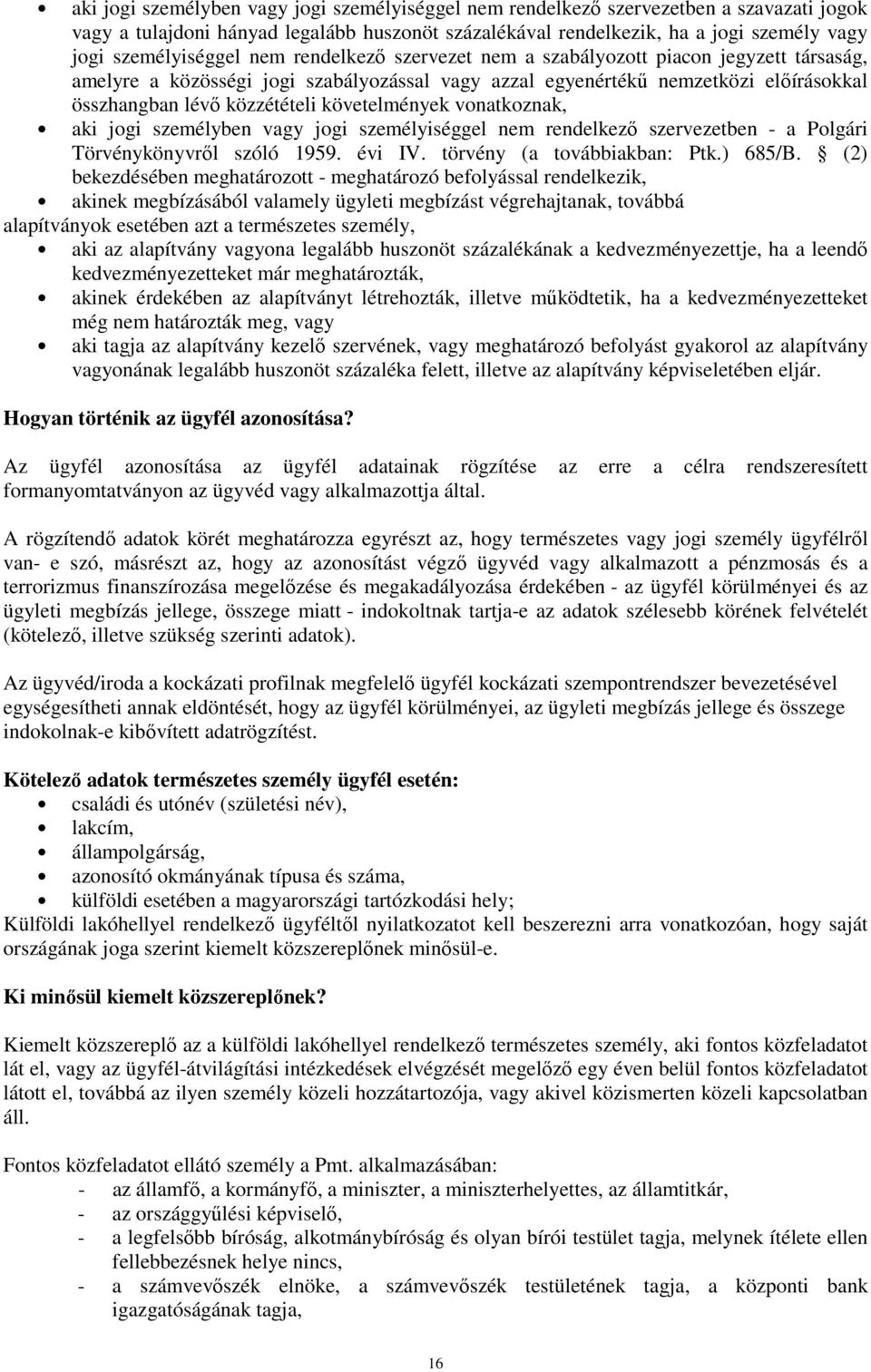 közzétételi követelmények vonatkoznak, aki jogi személyben vagy jogi személyiséggel nem rendelkezı szervezetben - a Polgári Törvénykönyvrıl szóló 1959. évi IV. törvény (a továbbiakban: Ptk.) 685/B.