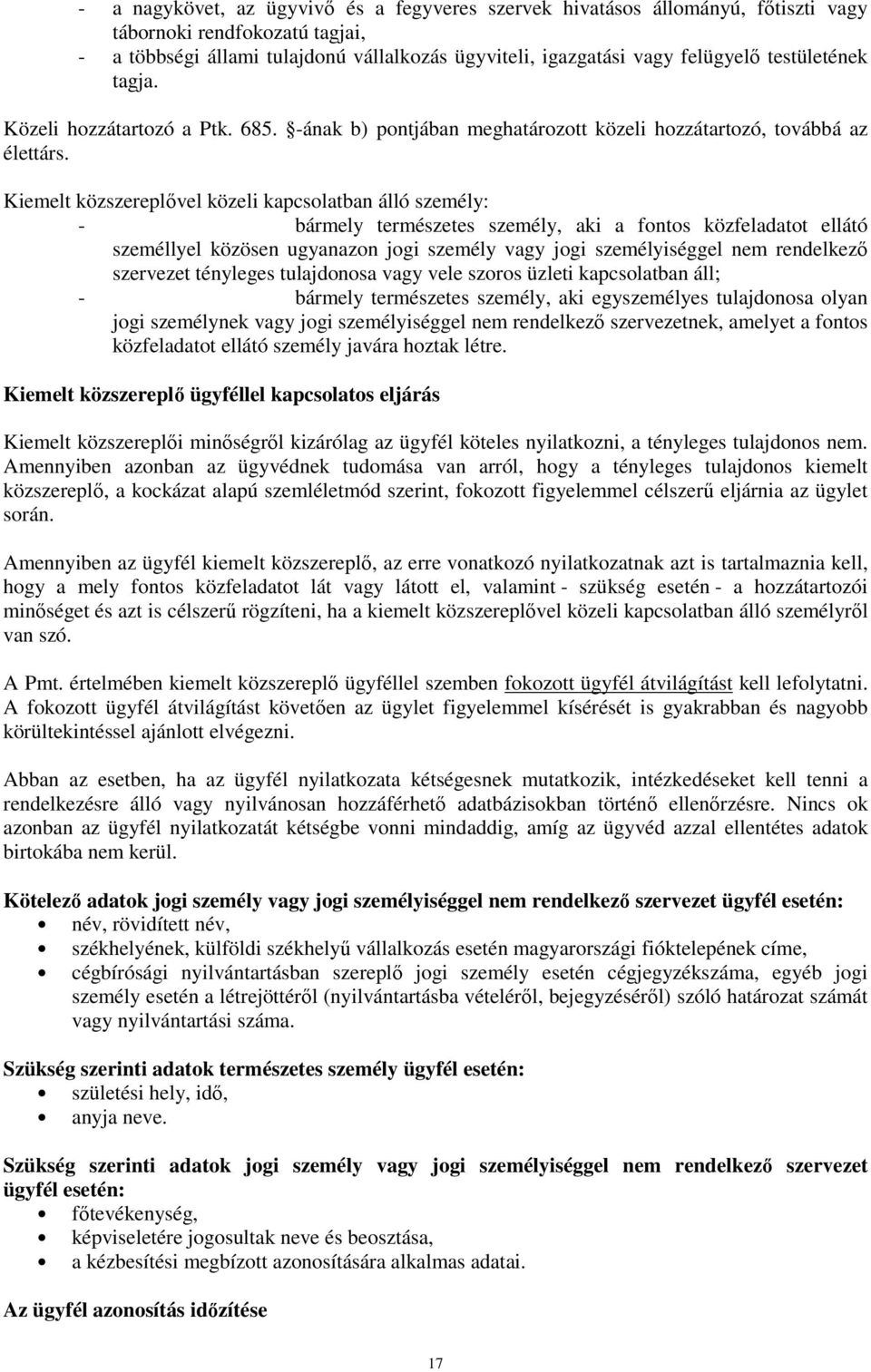 Kiemelt közszereplıvel közeli kapcsolatban álló személy: - bármely természetes személy, aki a fontos közfeladatot ellátó személlyel közösen ugyanazon jogi személy vagy jogi személyiséggel nem