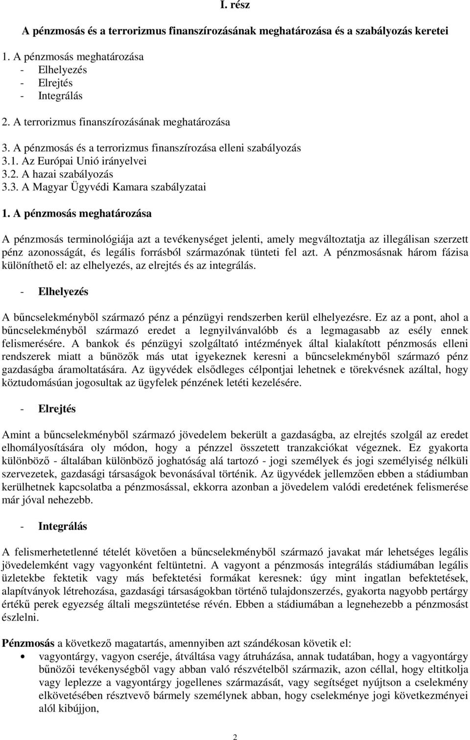 A pénzmosás meghatározása A pénzmosás terminológiája azt a tevékenységet jelenti, amely megváltoztatja az illegálisan szerzett pénz azonosságát, és legális forrásból származónak tünteti fel azt.