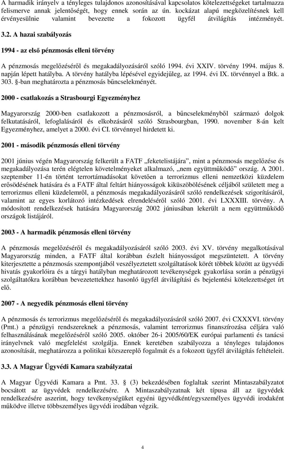 A hazai szabályozás 1994 - az elsı pénzmosás elleni törvény A pénzmosás megelızésérıl és megakadályozásáról szóló 1994. évi XXIV. törvény 1994. május 8. napján lépett hatályba.