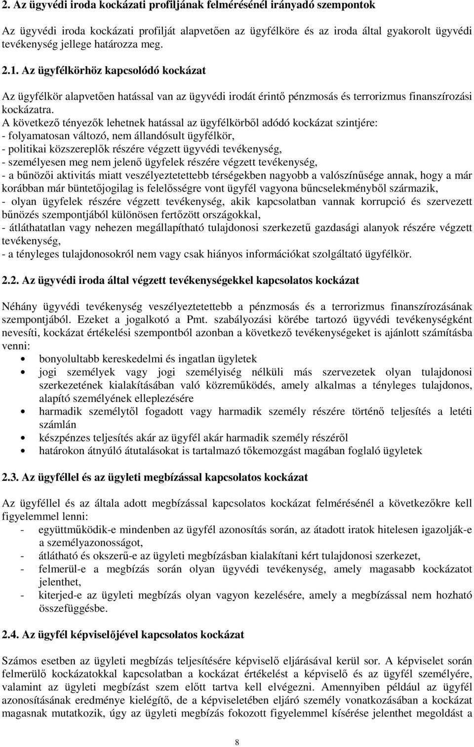 A következı tényezık lehetnek hatással az ügyfélkörbıl adódó kockázat szintjére: - folyamatosan változó, nem állandósult ügyfélkör, - politikai közszereplık részére végzett ügyvédi tevékenység, -