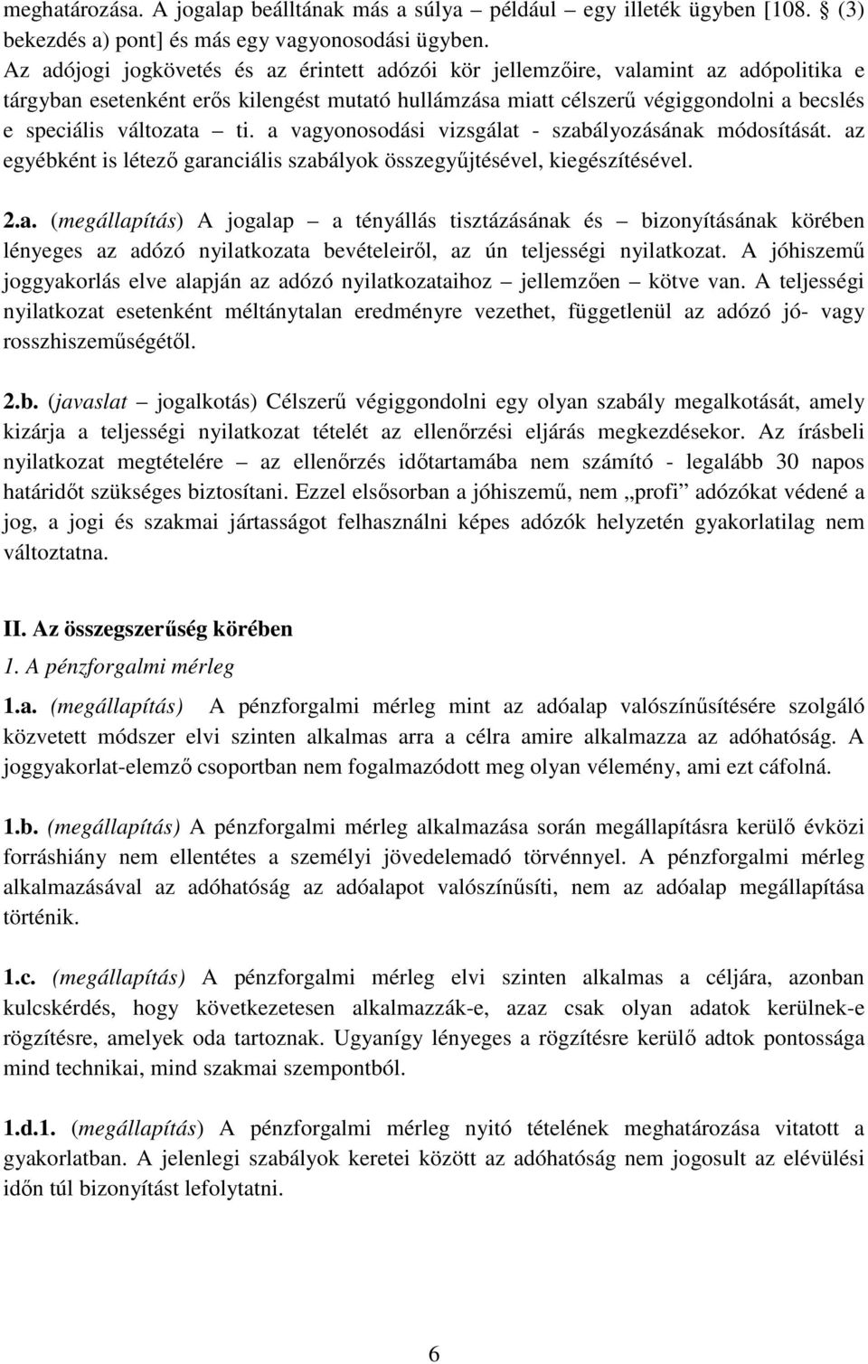 változata ti. a vagyonosodási vizsgálat - szabályozásának módosítását. az egyébként is létező garanciális szabályok összegyűjtésével, kiegészítésével. 2.a. (megállapítás) A jogalap a tényállás tisztázásának és bizonyításának körében lényeges az adózó nyilatkozata bevételeiről, az ún teljességi nyilatkozat.