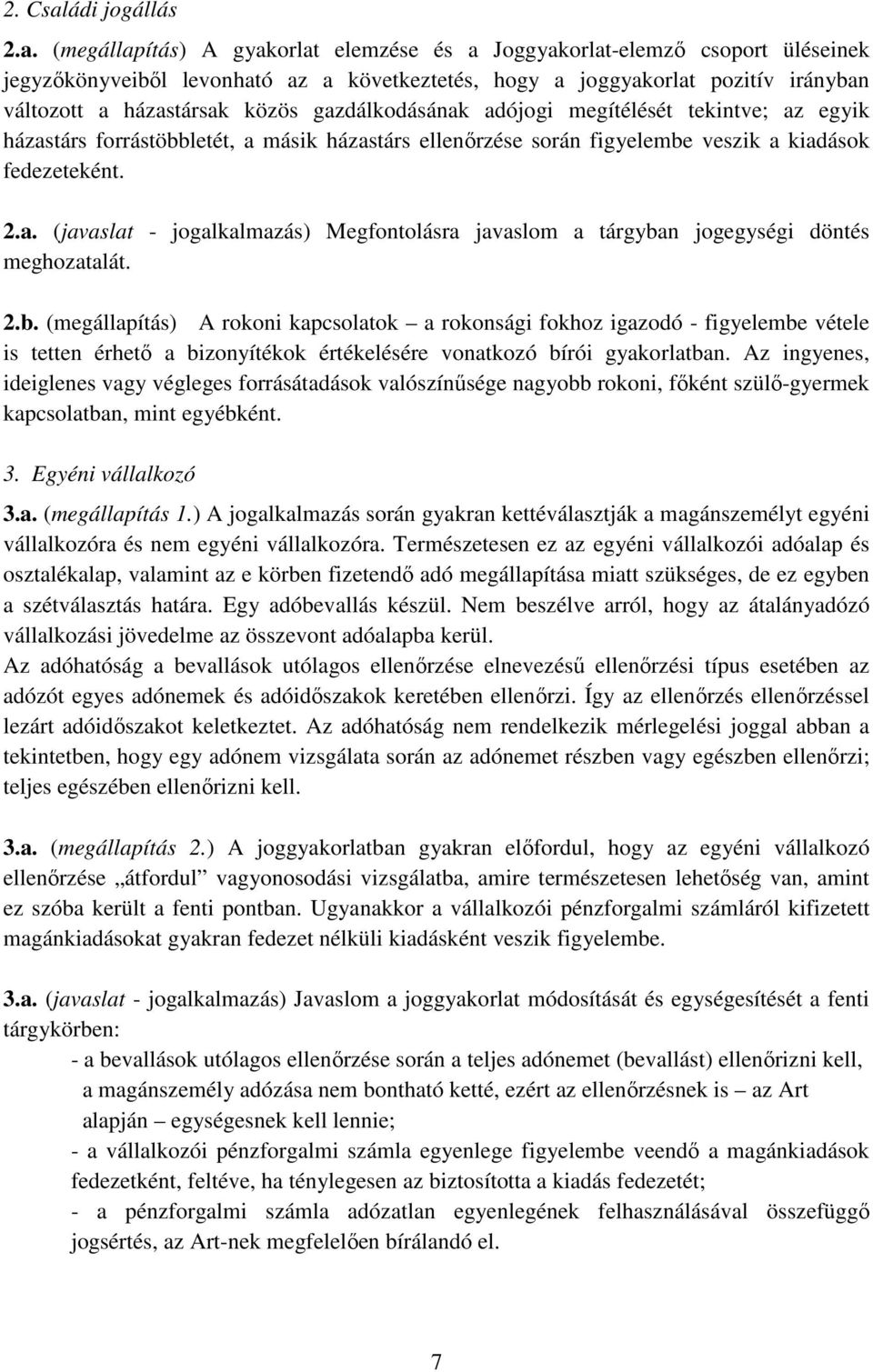 (megállapítás) A gyakorlat elemzése és a Joggyakorlat-elemző csoport üléseinek jegyzőkönyveiből levonható az a következtetés, hogy a joggyakorlat pozitív irányban változott a házastársak közös