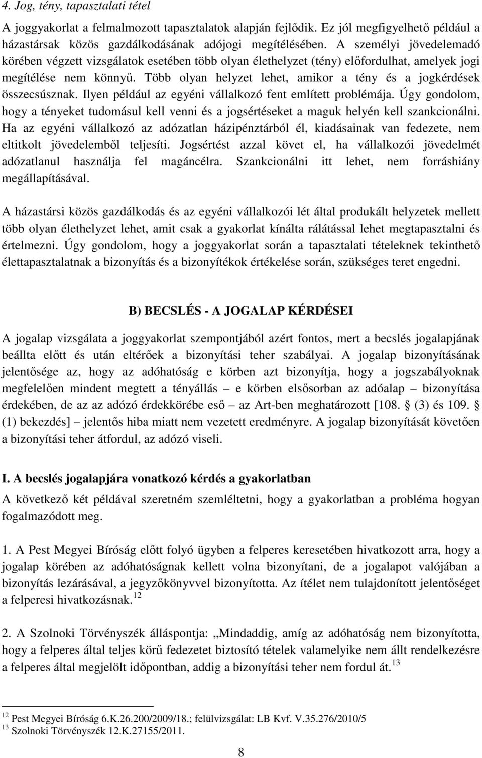 Több olyan helyzet lehet, amikor a tény és a jogkérdések összecsúsznak. Ilyen például az egyéni vállalkozó fent említett problémája.