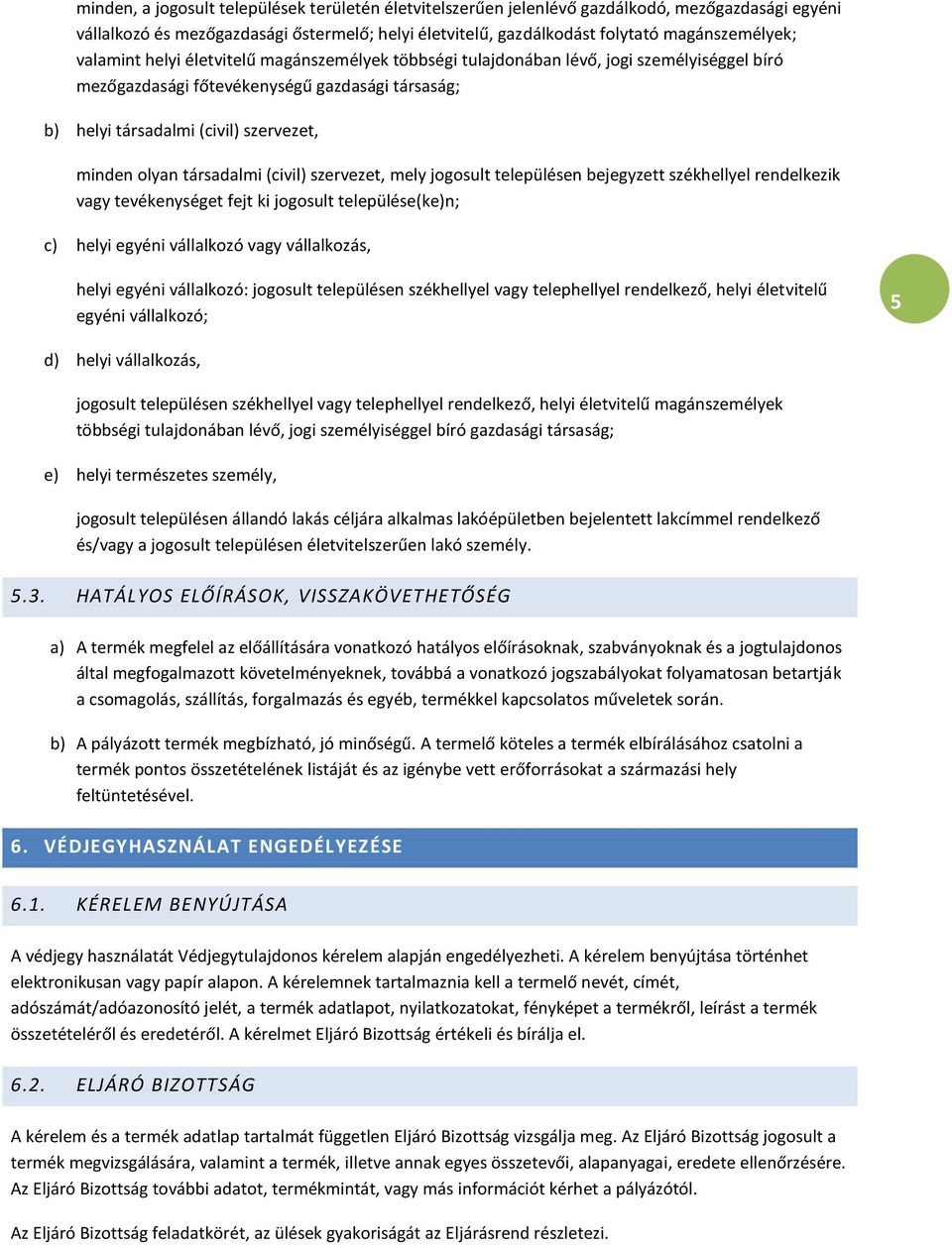 társadalmi (civil) szervezet, mely jogosult településen bejegyzett székhellyel rendelkezik vagy tevékenységet fejt ki jogosult települése(ke)n; c) helyi egyéni vállalkozó vagy vállalkozás, helyi