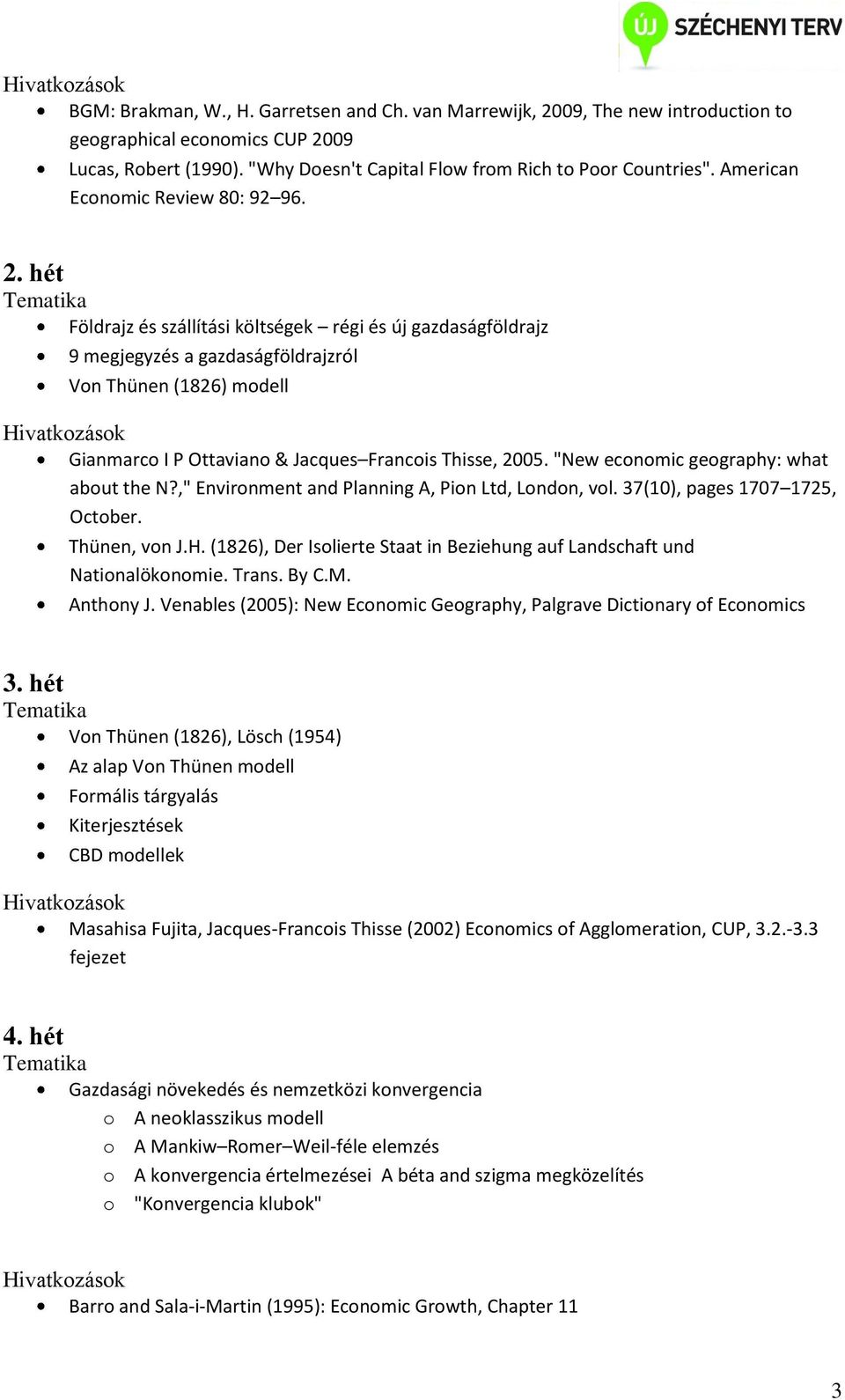 hét Földrajz és szállítási költségek régi és új gazdaságföldrajz 9 megjegyzés a gazdaságföldrajzról Von Thünen (1826) modell Gianmarco I P Ottaviano & Jacques Francois Thisse, 2005.