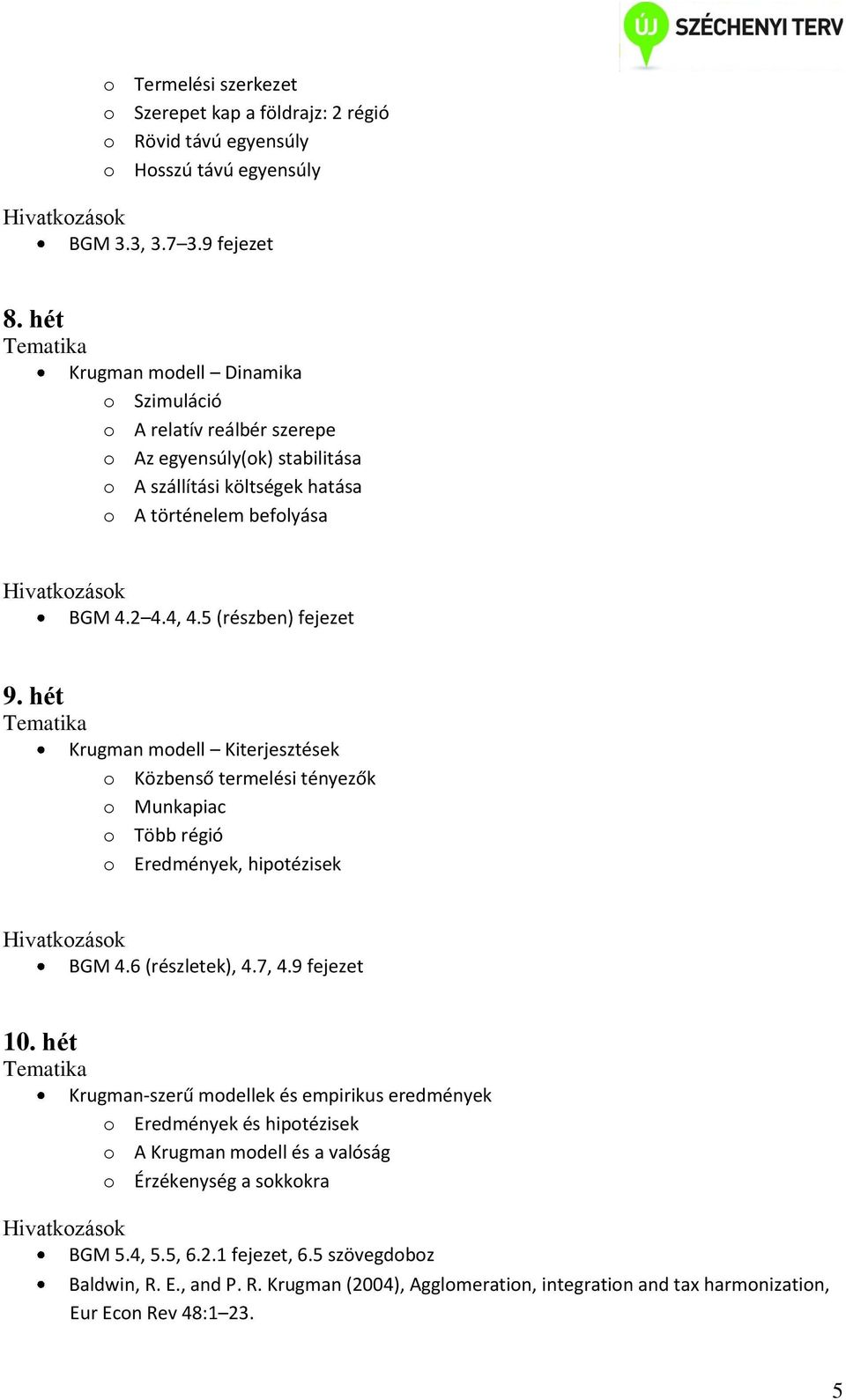 hét Krugman modell Kiterjesztések o Közbenső termelési tényezők o Munkapiac o Több régió o Eredmények, hipotézisek BGM 4.6 (részletek), 4.7, 4.9 fejezet 10.