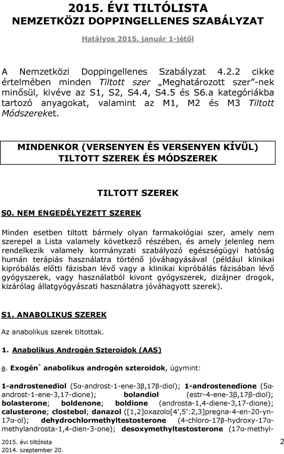 NEM ENGEDÉLYEZETT SZEREK Minden esetben tiltott bármely olyan farmakológiai szer, amely nem szerepel a Lista valamely következő részében, és amely jelenleg nem rendelkezik valamely kormányzati