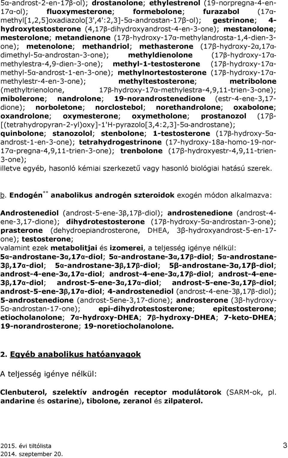 (17β-hydroxy-2α,17αdimethyl-5α-androstan-3-one); methyldienolone (17β-hydroxy-17αmethylestra-4,9-dien-3-one); methyl-1-testosterone (17β-hydroxy-17αmethyl-5α-androst-1-en-3-one);