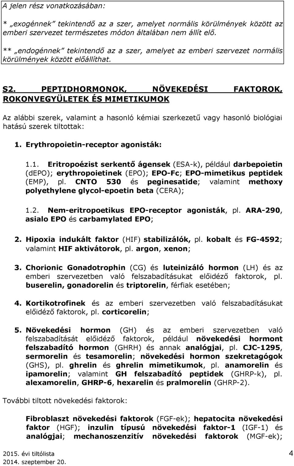 PEPTIDHORMONOK, NÖVEKEDÉSI FAKTOROK, ROKONVEGYÜLETEK ÉS MIMETIKUMOK Az alábbi szerek, valamint a hasonló kémiai szerkezetű vagy hasonló biológiai hatású szerek tiltottak: 1.