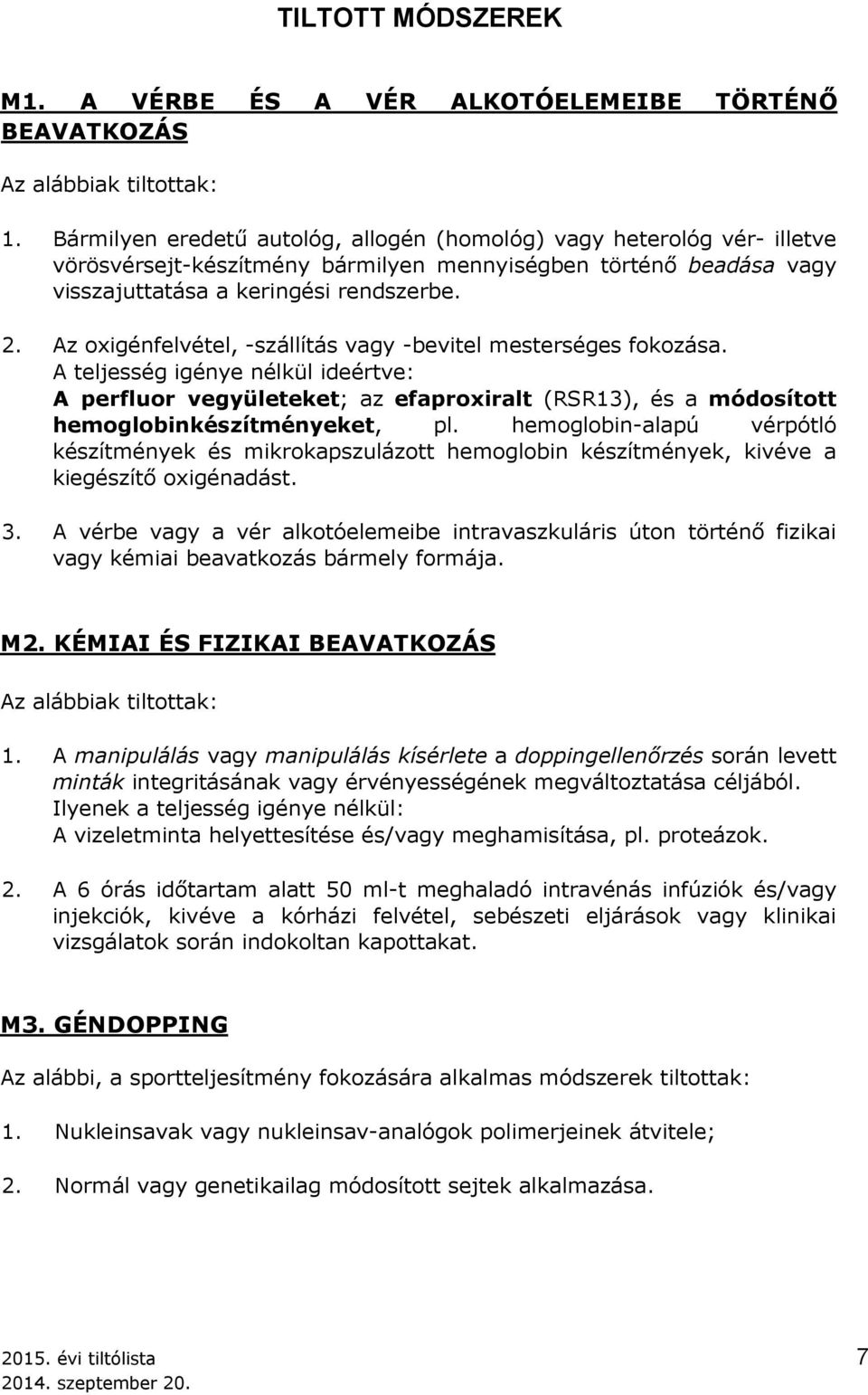 Az oxigénfelvétel, -szállítás vagy -bevitel mesterséges fokozása. A teljesség igénye nélkül ideértve: A perfluor vegyületeket; az efaproxiralt (RSR13), és a módosított hemoglobinkészítményeket, pl.