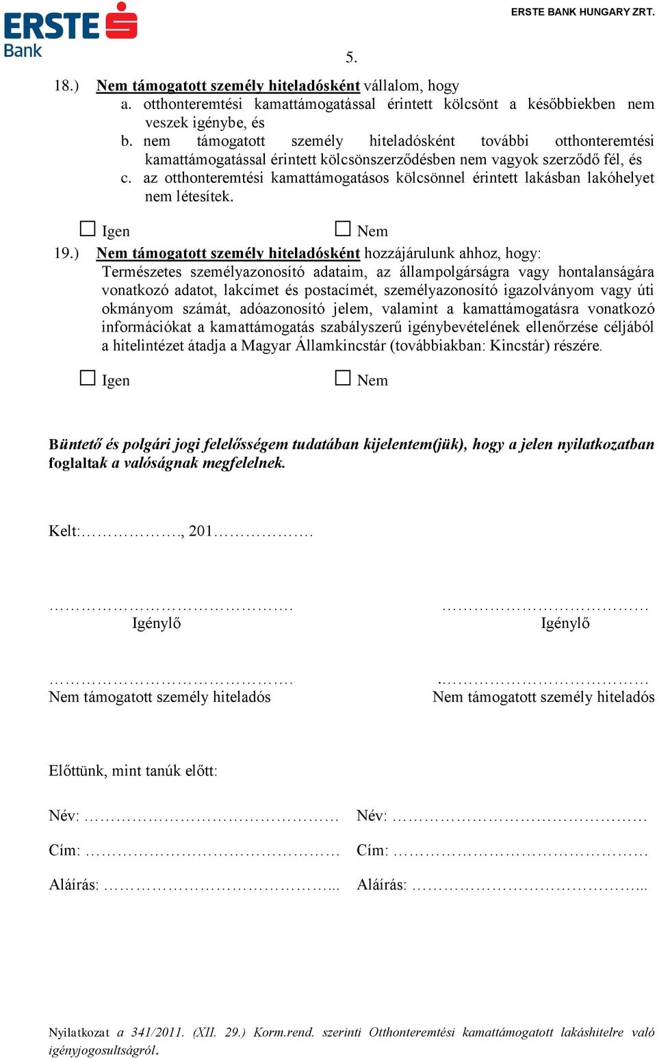 az otthonteremtési kamattámogatásos kölcsönnel érintett lakásban lakóhelyet nem létesítek. 19.