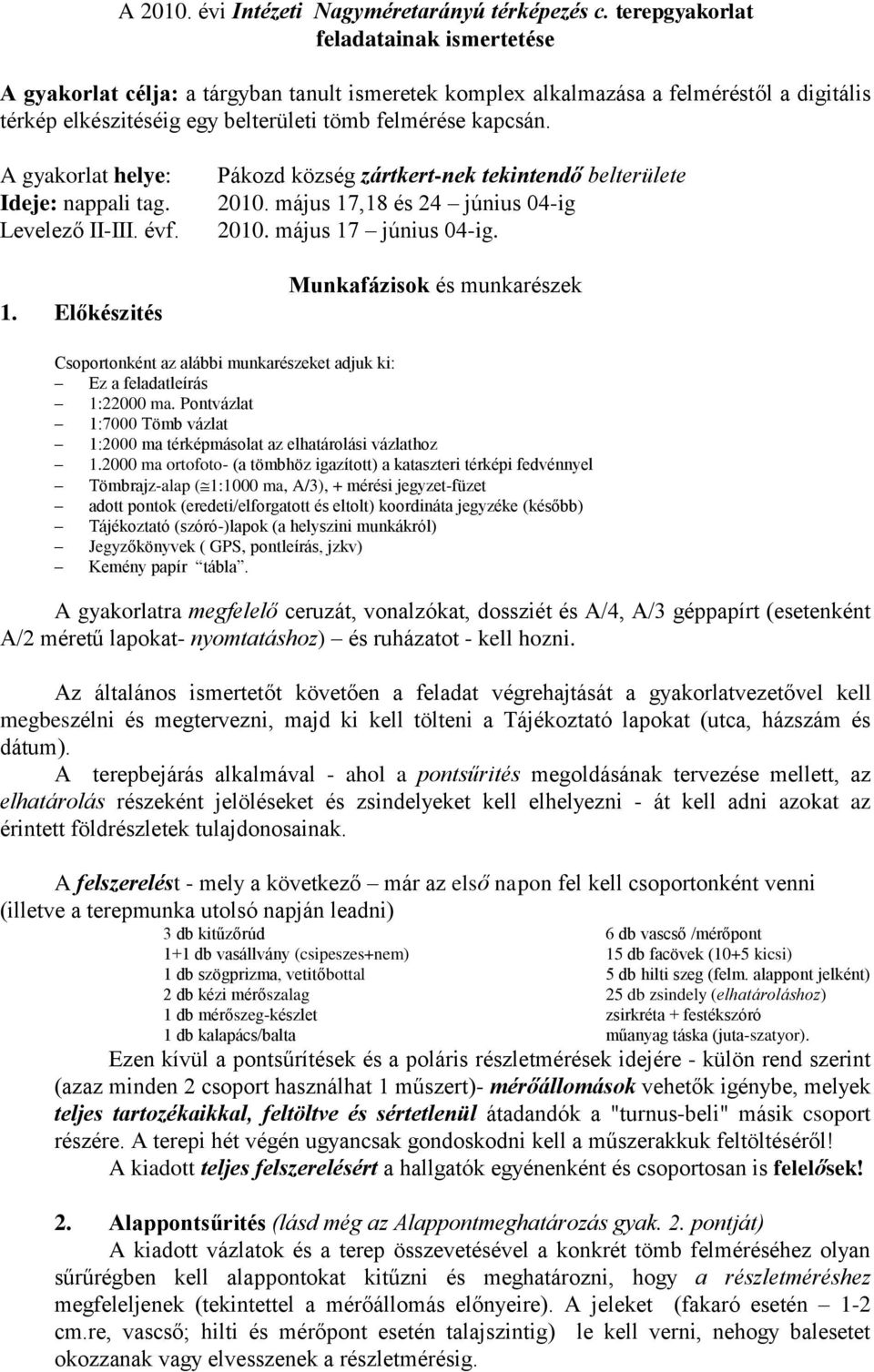 A gyakorlat helye: Ideje: nappali tag. Levelező II-III. évf. 1. Előkészités Pákozd község zártkert-nek tekintendő belterülete 2010. május 17,18 és 24 június 04-ig 2010. május 17 június 04-ig.