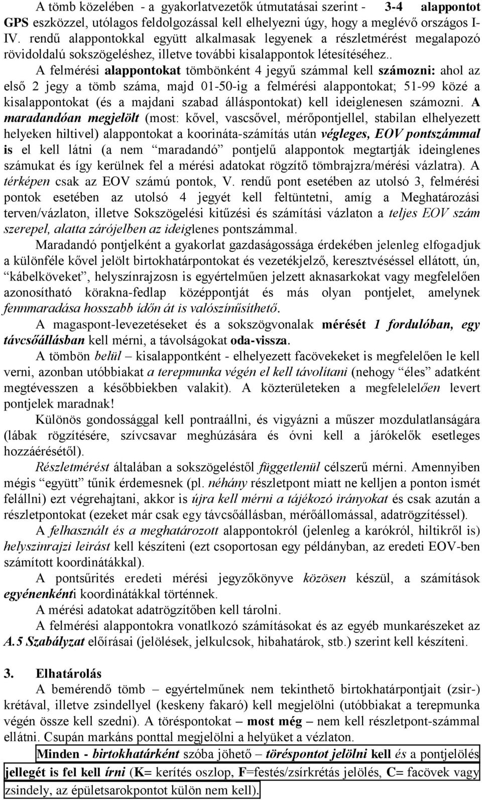 . A felmérési alappontokat tömbönként 4 jegyű számmal kell számozni: ahol az első 2 jegy a tömb száma, majd 01-50-ig a felmérési alappontokat; 51-99 közé a kisalappontokat (és a majdani szabad