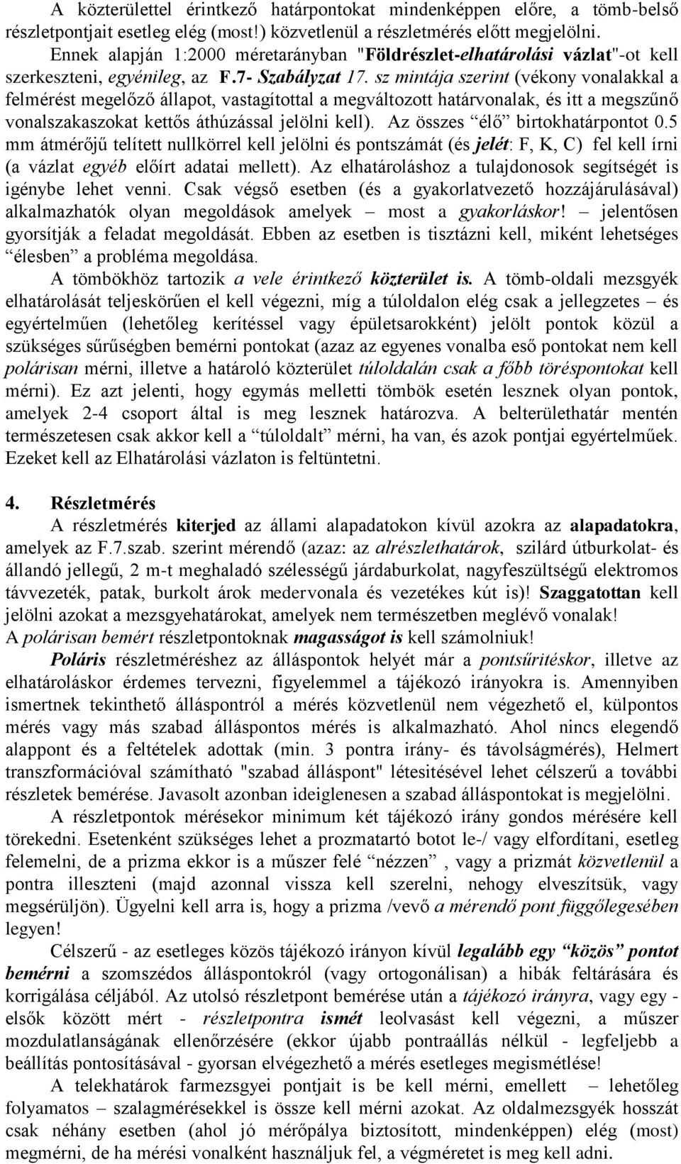 sz mintája szerint (vékony vonalakkal a felmérést megelőző állapot, vastagítottal a megváltozott határvonalak, és itt a megszűnő vonalszakaszokat kettős áthúzással jelölni kell).