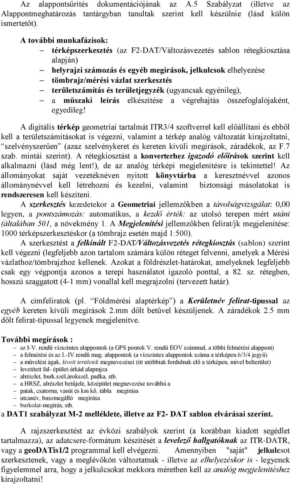 területszámítás és területjegyzék (ugyancsak egyénileg), a műszaki leirás elkészítése a végrehajtás összefoglalójaként, egyedileg!