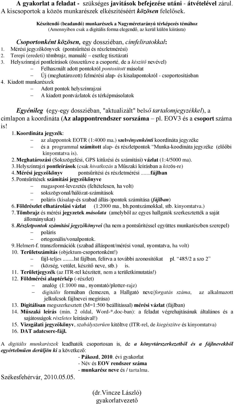 Mérési jegyzőkönyvek (pontsűrítési és részletmérési) 2. Terepi (eredeti) tömbrajz, manuálé esetleg tisztázati 3.