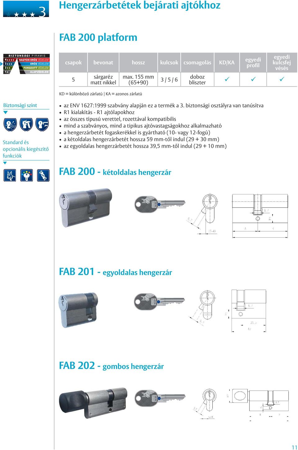 155 mm (65+90) KD = különböző zárlatú KA = azonos zárlatú / 5 / 6 profil kulcsfej vésés doboz bliszter Biztonsági szint Standard és opcionális kiegészítő funkciók az ENV 167:1999 szabvány alapján ez