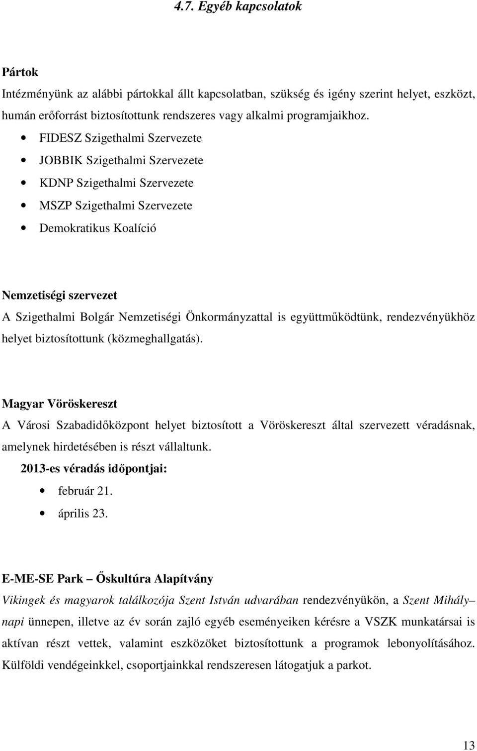 Önkormányzattal is együttműködtünk, rendezvényükhöz helyet biztosítottunk (közmeghallgatás).