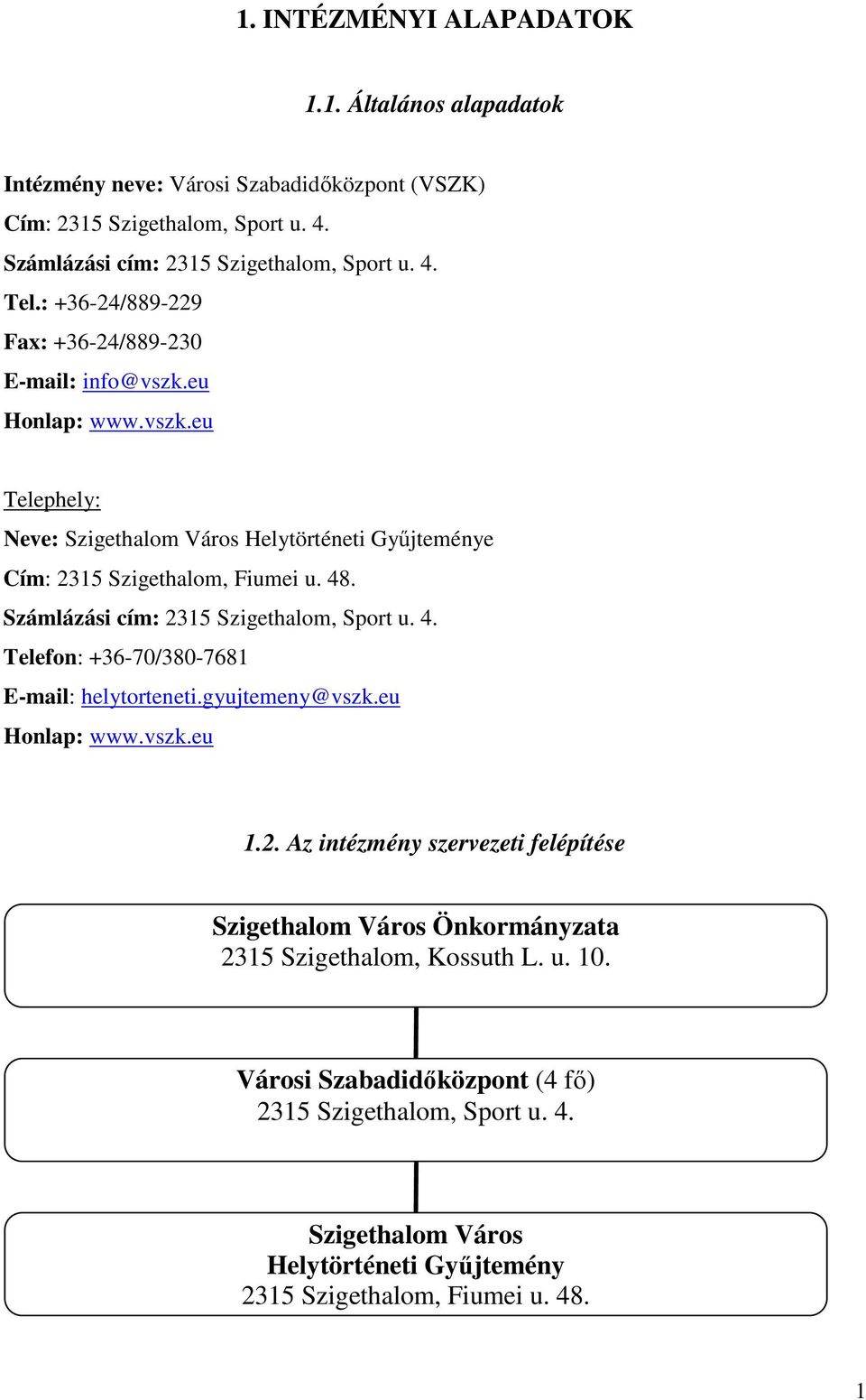 Számlázási cím: 2315 Szigethalom, Sport u. 4. Telefon: +36-70/380-7681 E-mail: helytorteneti.gyujtemeny@vszk.eu Honlap: www.vszk.eu 1.2. Az intézmény szervezeti felépítése Szigethalom Város Önkormányzata 2315 Szigethalom, Kossuth L.