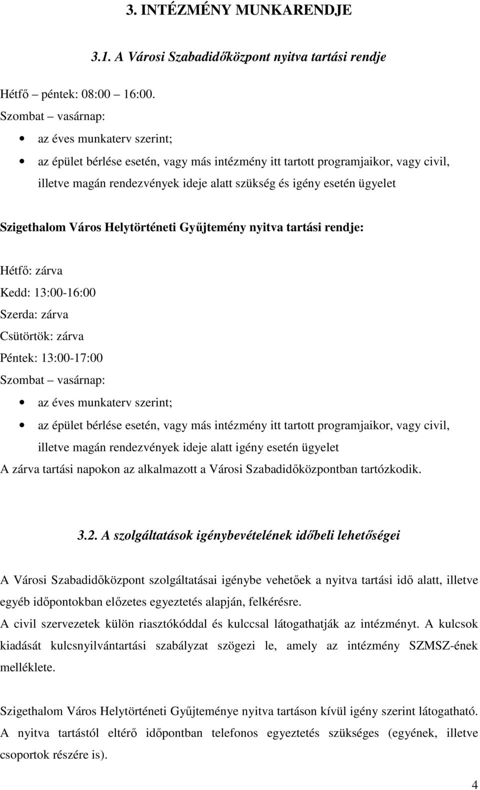 Szigethalom Város Helytörténeti Gyűjtemény nyitva tartási rendje: Hétfő: zárva Kedd: 13:00-16:00 Szerda: zárva Csütörtök: zárva Péntek: 13:00-17:00 Szombat vasárnap: az éves munkaterv szerint; az