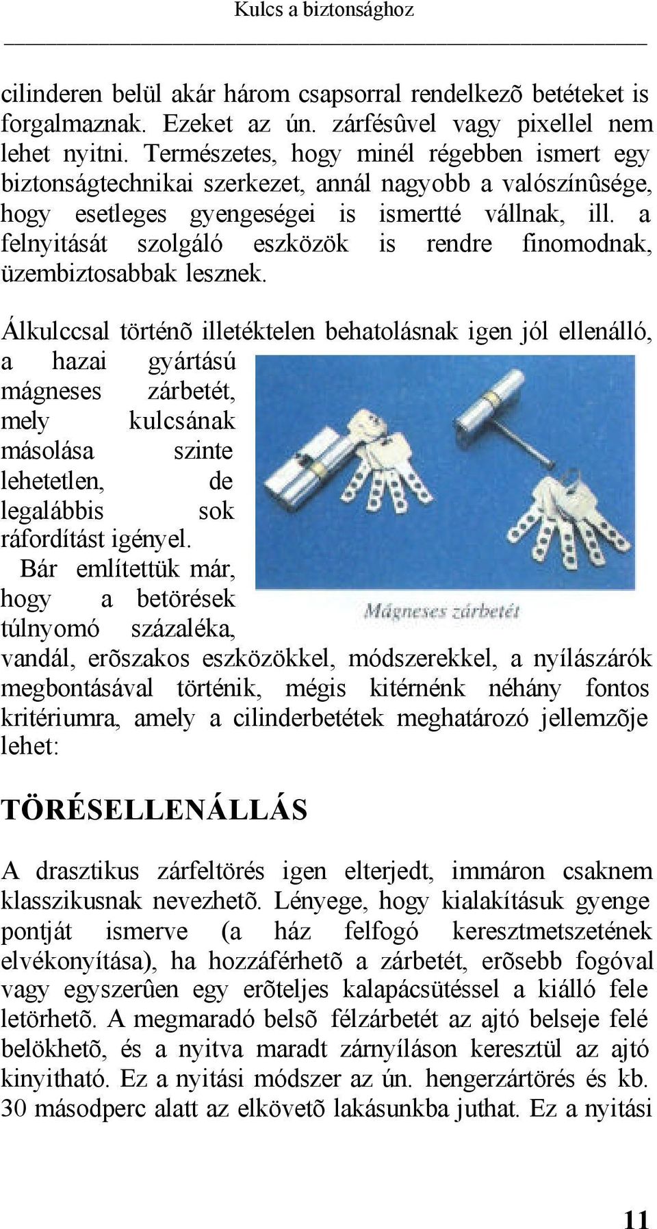 a felnyitását szolgáló eszközök is rendre finomodnak, üzembiztosabbak lesznek.