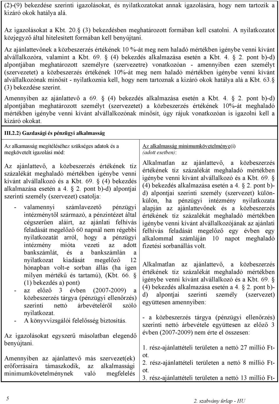 Az ajánlattevőnek a közbeszerzés értékének 10 %-át meg nem haladó mértékben igénybe venni kívánt alvállalkozóra, valamint a Kbt. 69. (4) bekezdés alkalmazása esetén a Kbt. 4. 2.