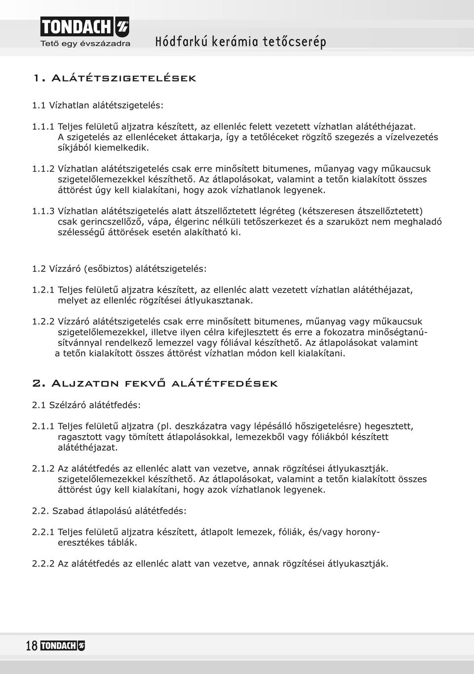 . szigetelőlemezekkel készíthető. Az átlapolásokat, valamint a tetőn kialakított összes.. áttörést úgy kell kialakítani, hogy azok vízhatlanok legyenek.