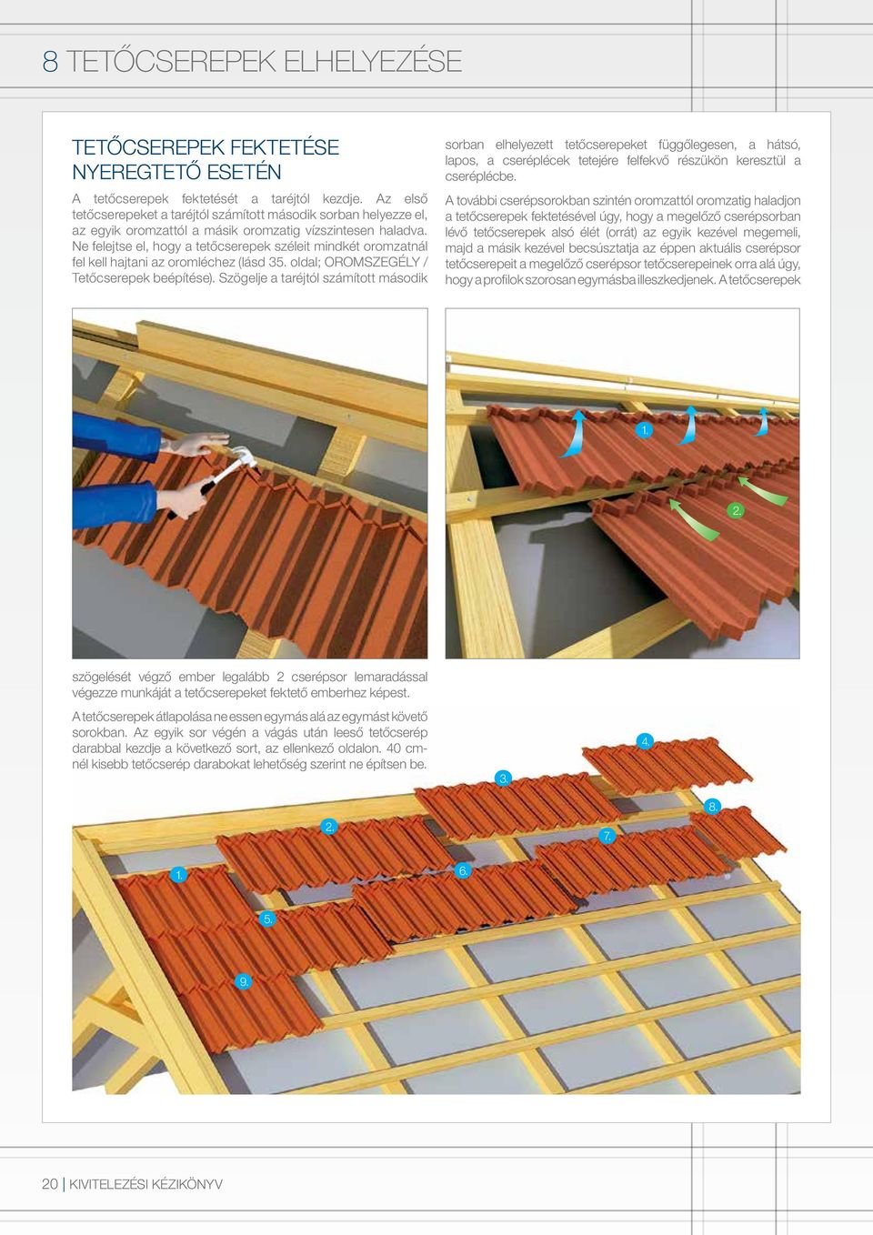 Ne felejtse el, hogy a tetőcserepek széleit mindkét oromzatnál fel kell hajtani az oromléchez (lásd 35. oldal; OROMSZEGÉLY / Tetőcserepek beépítése).