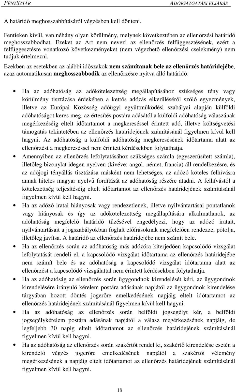 Ezekben az esetekben az alábbi időszakok nem számítanak bele az ellenőrzés határidejébe, azaz automatikusan meghosszabbodik az ellenőrzésre nyitva álló határidő: Ha az adóhatóság az adókötelezettség