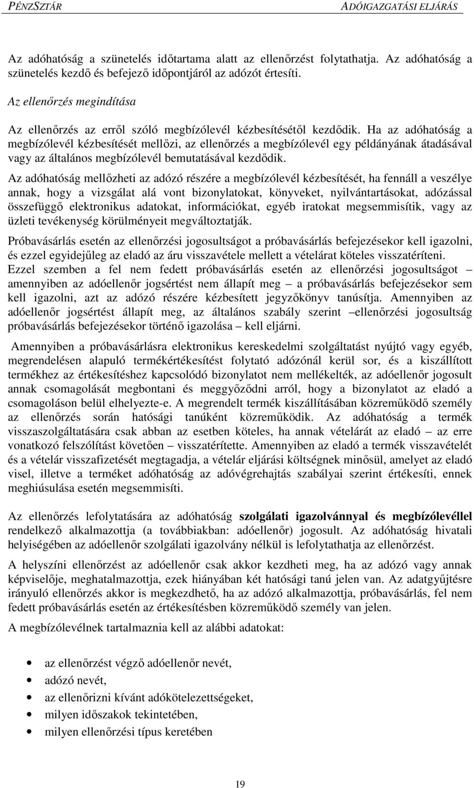 Ha az adóhatóság a megbízólevél kézbesítését mellőzi, az ellenőrzés a megbízólevél egy példányának átadásával vagy az általános megbízólevél bemutatásával kezdődik.