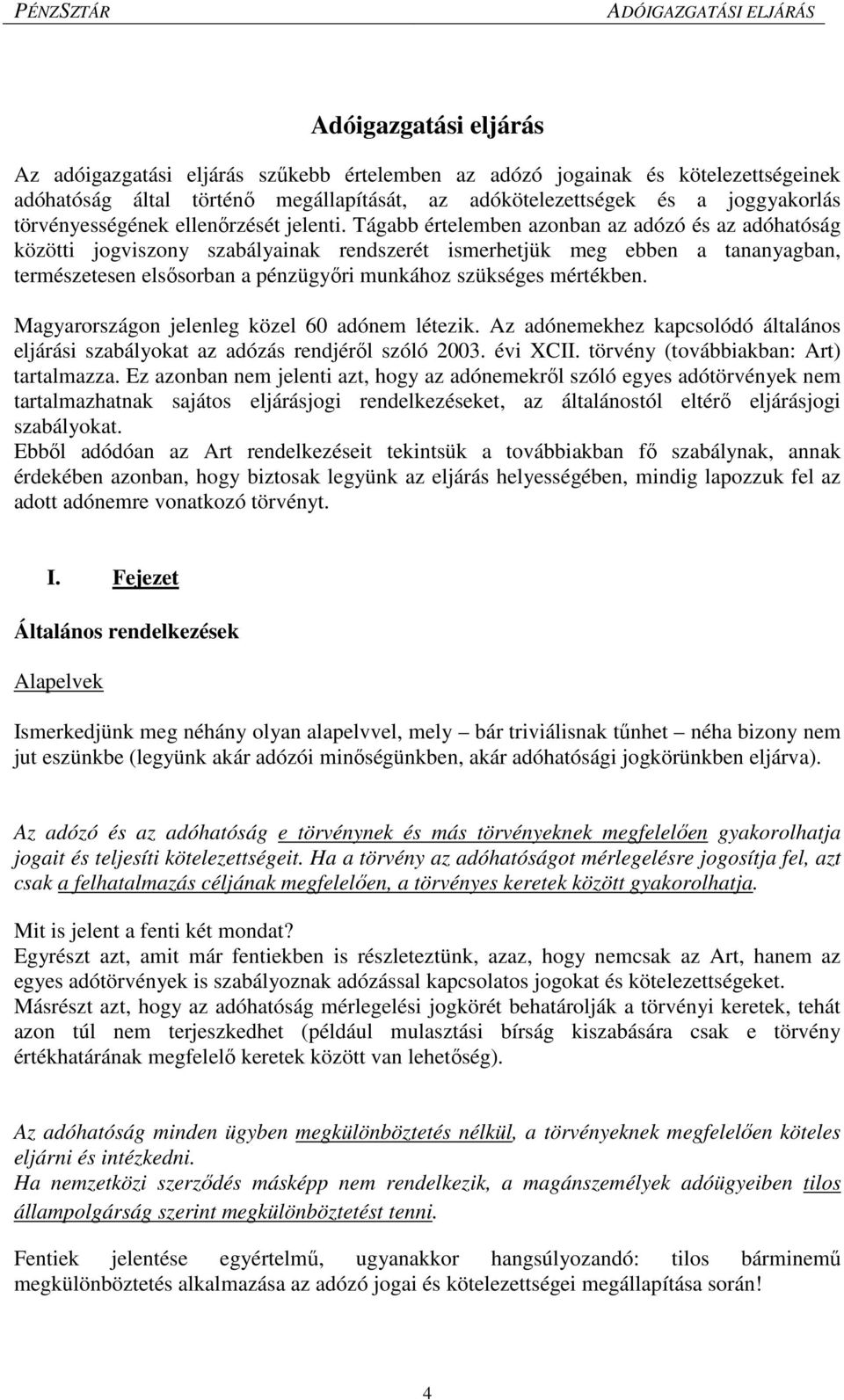 Tágabb értelemben azonban az adózó és az adóhatóság közötti jogviszony szabályainak rendszerét ismerhetjük meg ebben a tananyagban, természetesen elsősorban a pénzügyőri munkához szükséges mértékben.