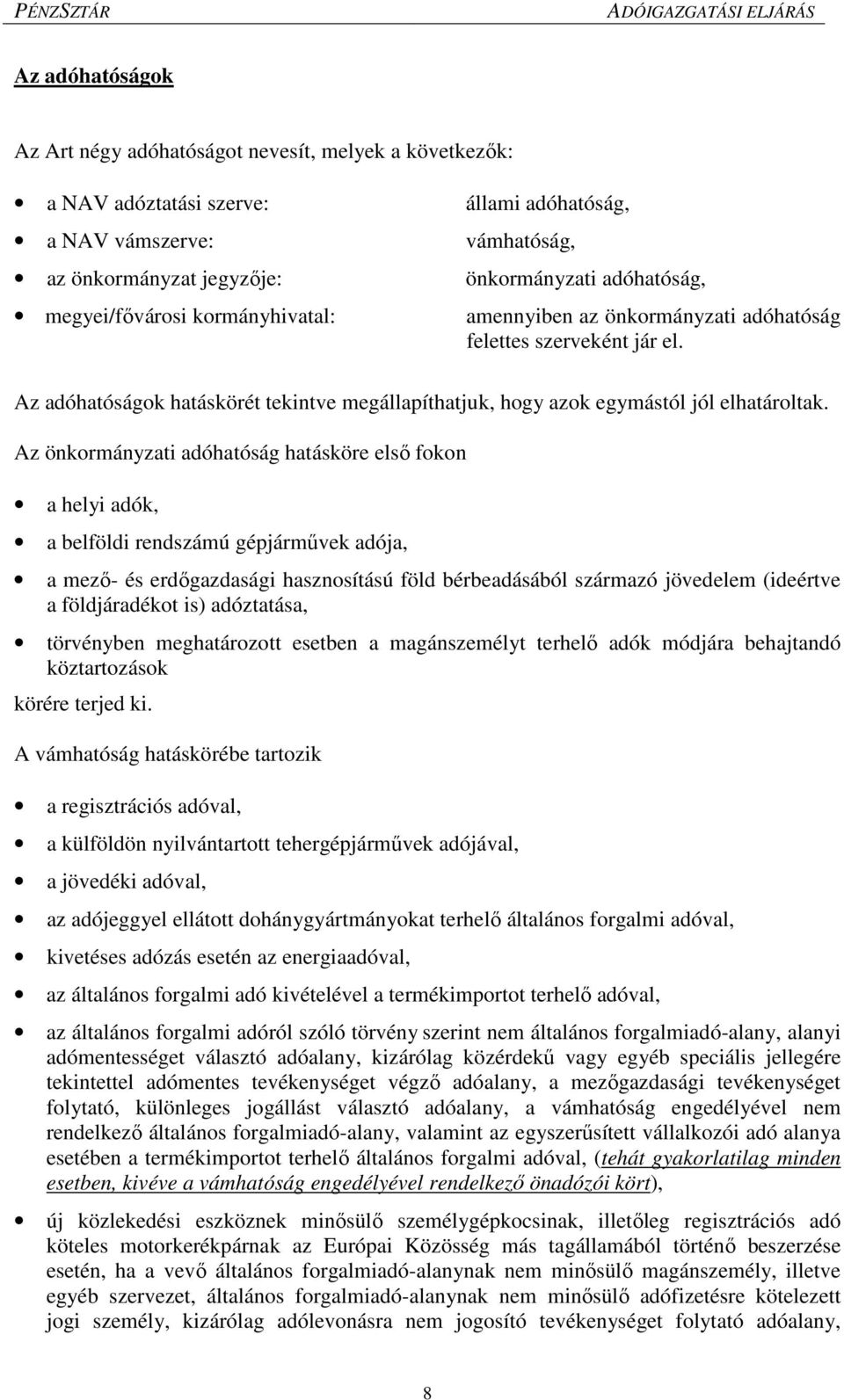 Az önkormányzati adóhatóság hatásköre első fokon a helyi adók, a belföldi rendszámú gépjárművek adója, a mező- és erdőgazdasági hasznosítású föld bérbeadásából származó jövedelem (ideértve a