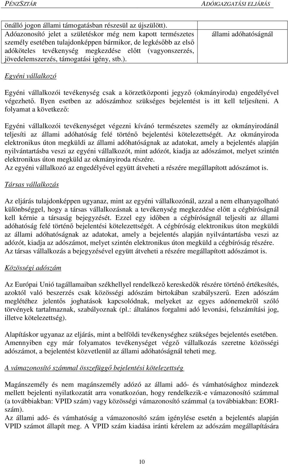 támogatási igény, stb.). állami adóhatóságnál Egyéni vállalkozó Egyéni vállalkozói tevékenység csak a körzetközponti jegyző (okmányiroda) engedélyével végezhető.