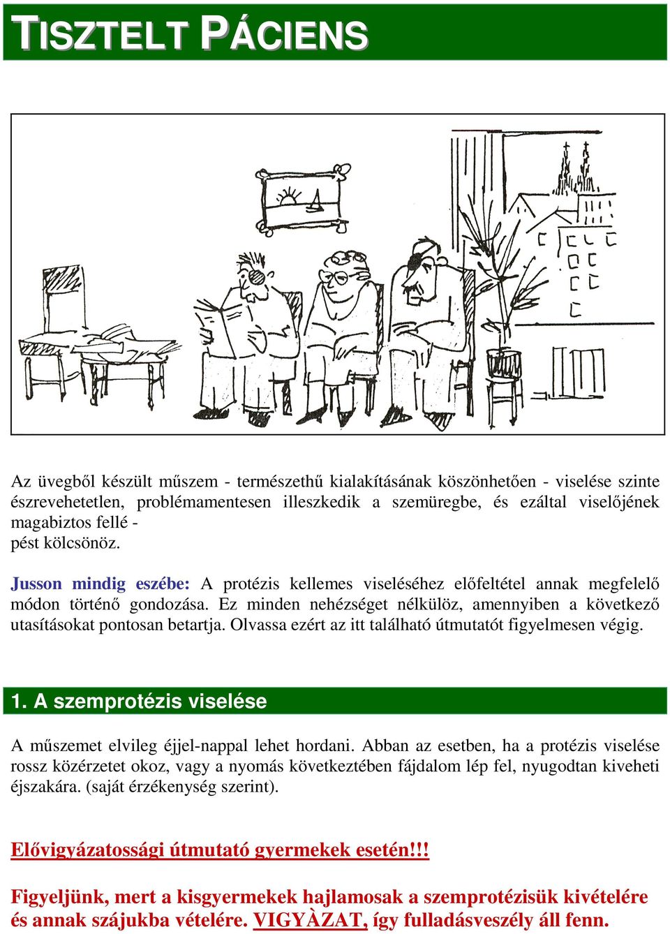 Ez minden nehézséget nélkülöz, amennyiben a következı utasításokat pontosan betartja. Olvassa ezért az itt található útmutatót figyelmesen végig. 1.