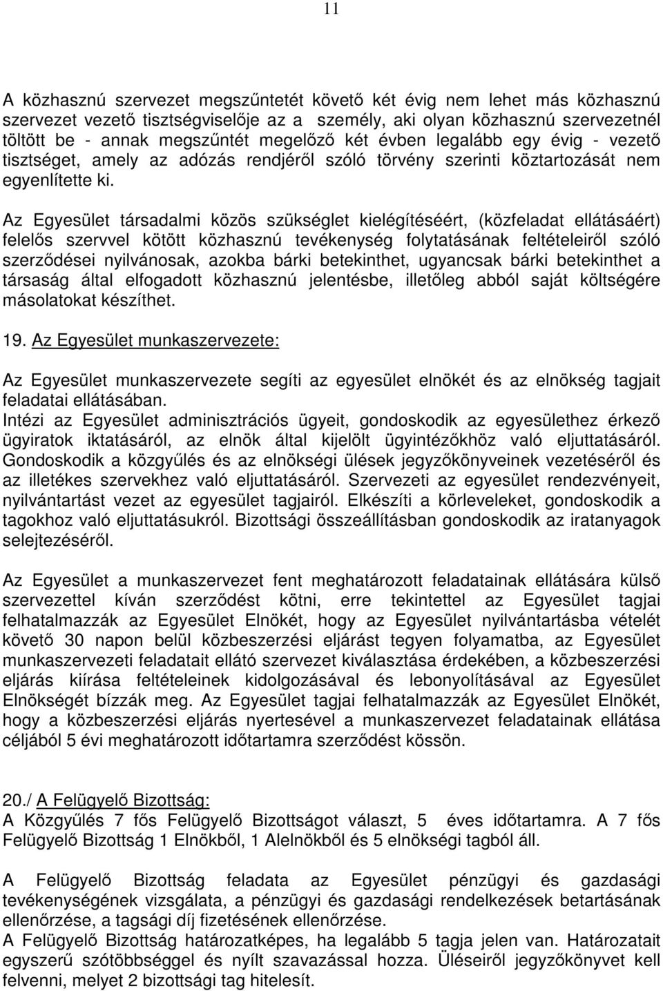 Az Egyesület társadalmi közös szükséglet kielégítéséért, (közfeladat ellátásáért) felelős szervvel kötött közhasznú tevékenység folytatásának feltételeiről szóló szerződései nyilvánosak, azokba bárki