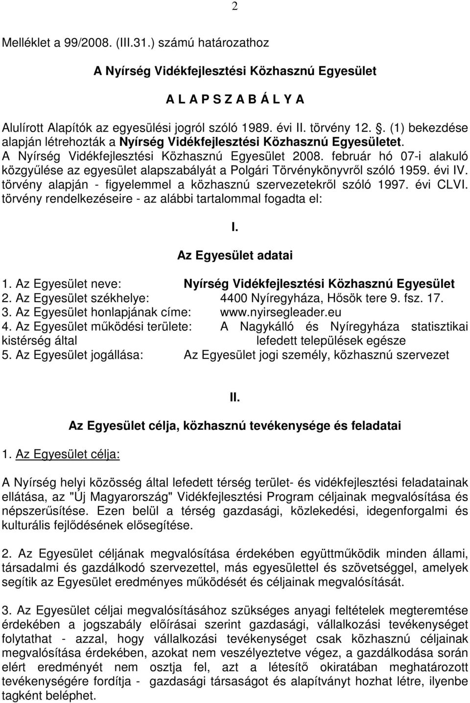 február hó 07-i alakuló közgyűlése az egyesület alapszabályát a Polgári Törvénykönyvről szóló 1959. évi IV. törvény alapján - figyelemmel a közhasznú szervezetekről szóló 1997. évi CLVI.