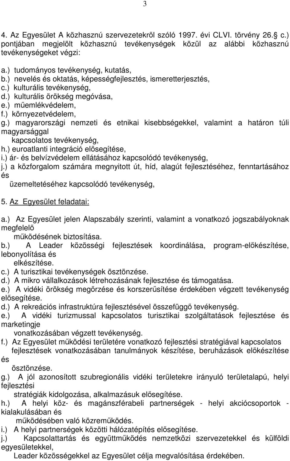 ) környezetvédelem, g.) magyarországi nemzeti és etnikai kisebbségekkel, valamint a határon túli magyarsággal kapcsolatos tevékenység, h.) euroatlanti integráció elősegítése, i.