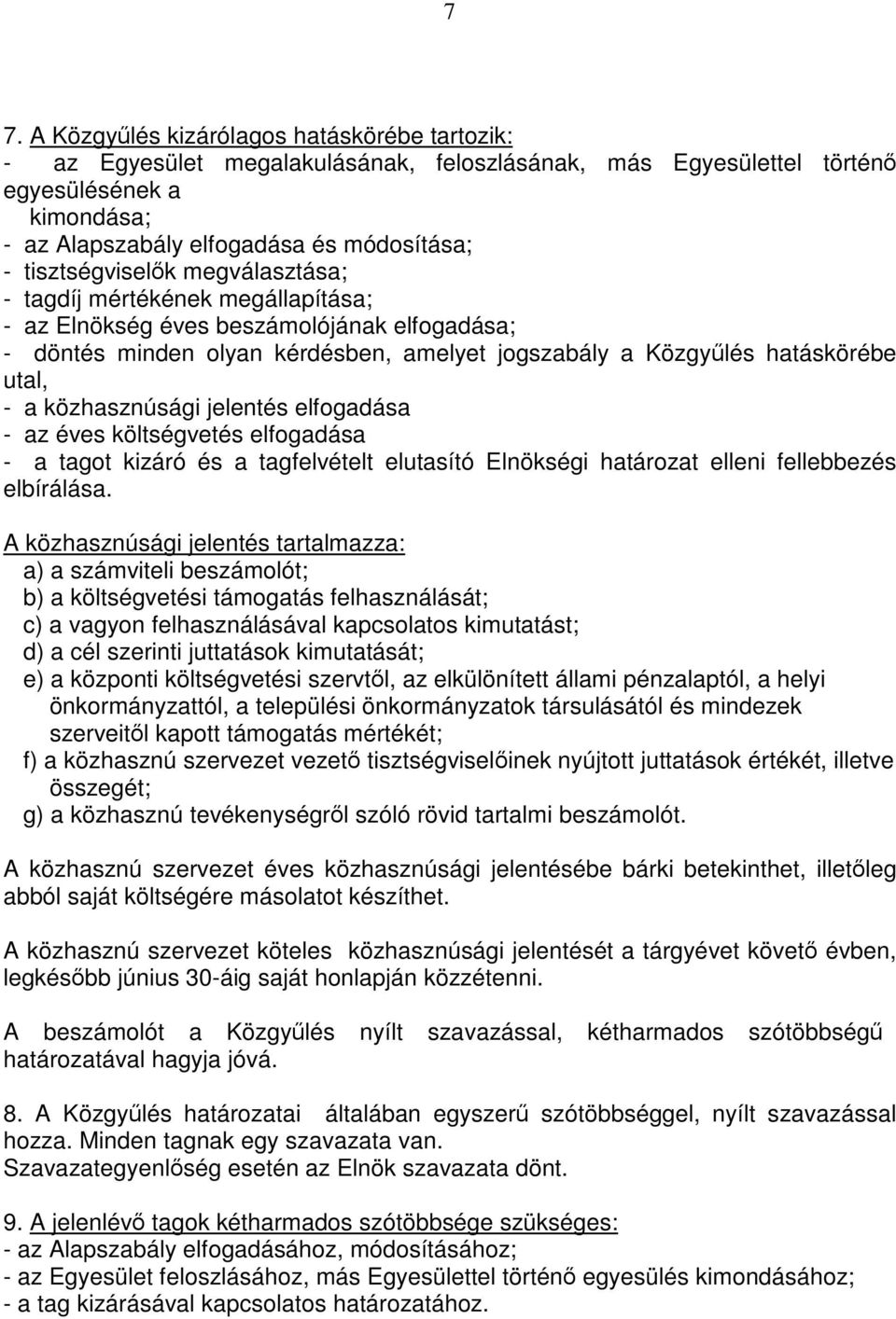 közhasznúsági jelentés elfogadása - az éves költségvetés elfogadása - a tagot kizáró és a tagfelvételt elutasító Elnökségi határozat elleni fellebbezés elbírálása.