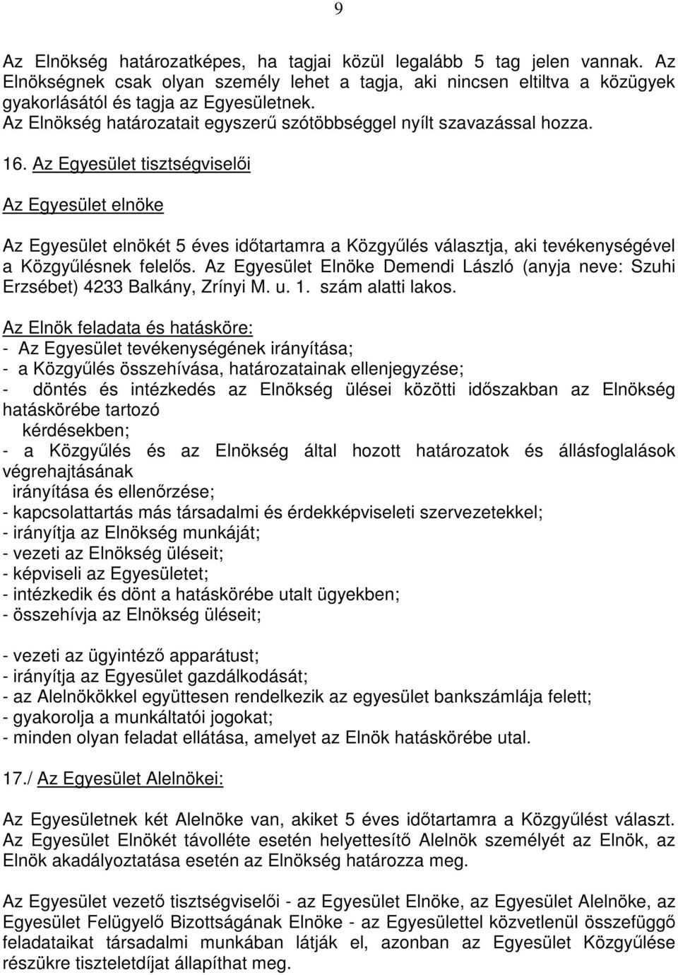 Az Egyesület tisztségviselői Az Egyesület elnöke Az Egyesület elnökét 5 éves időtartamra a Közgyűlés választja, aki tevékenységével a Közgyűlésnek felelős.