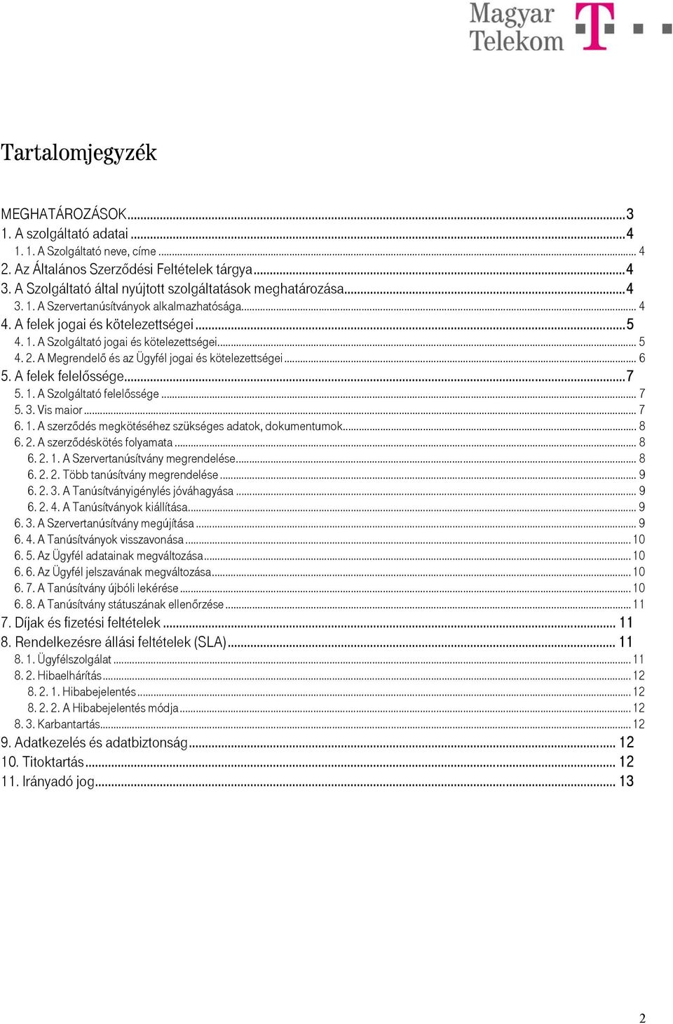 .. 5 4. 2. A Megrendelő és az Ügyfél jogai és kötelezettségei... 6 5. A felek felelőssége...7 5. 1. A Szolgáltató felelőssége... 7 5. 3. Vis maior... 7 6. 1. A szerződés megkötéséhez szükséges adatok, dokumentumok.