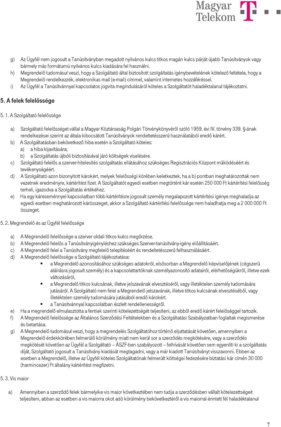 internetes hozzáféréssel. i) Az Ügyfél a Tanúsítvánnyal kapcsolatos jogvita megindulásáról köteles a Szolgáltatót haladéktalanul tájékoztatni. 5. A felek felelőssége 5. 1.