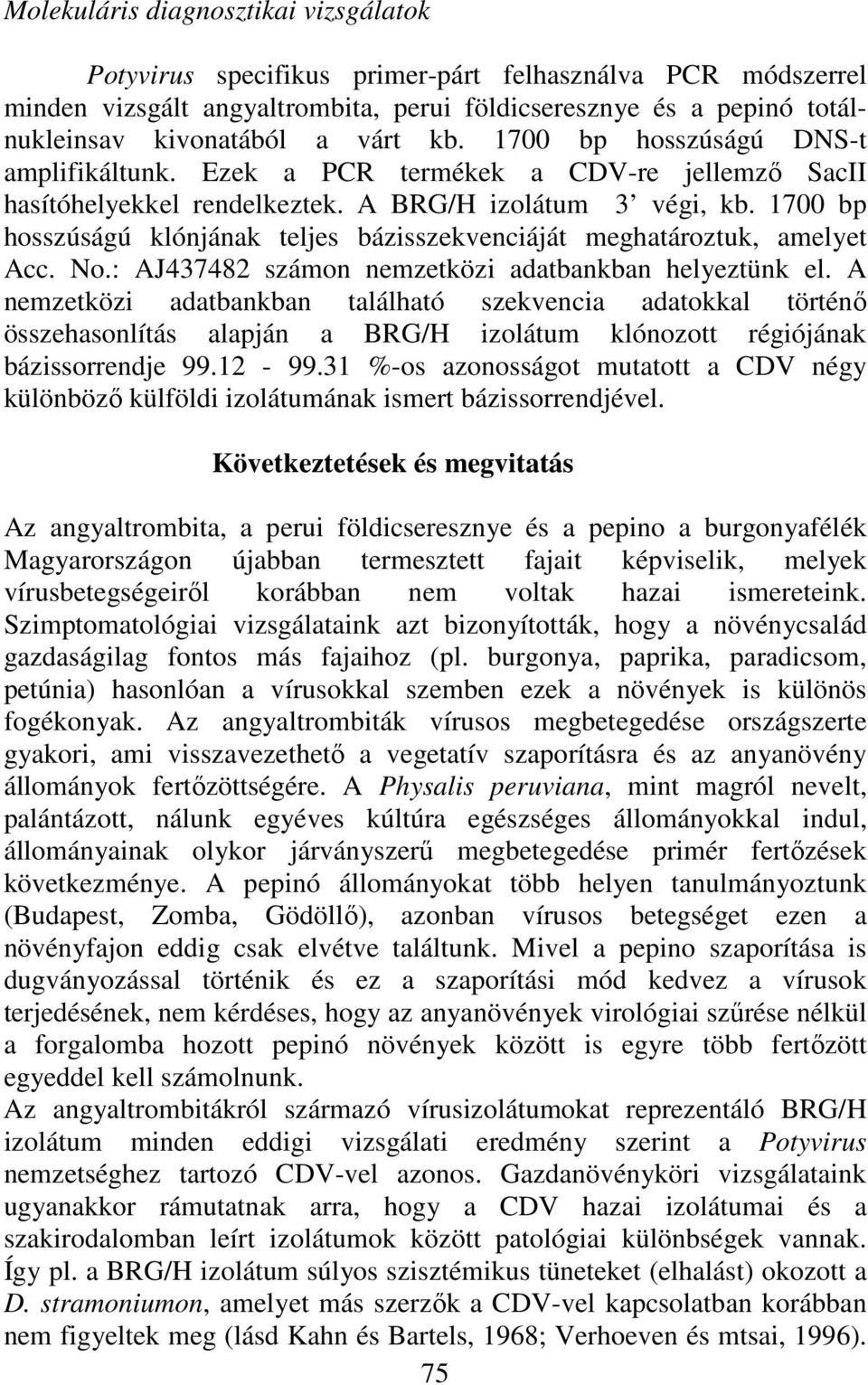 1700 bp hosszúságú klónjának teljes bázisszekvenciáját meghatároztuk, amelyet Acc. No.: AJ437482 számon nemzetközi adatbankban helyeztünk el.