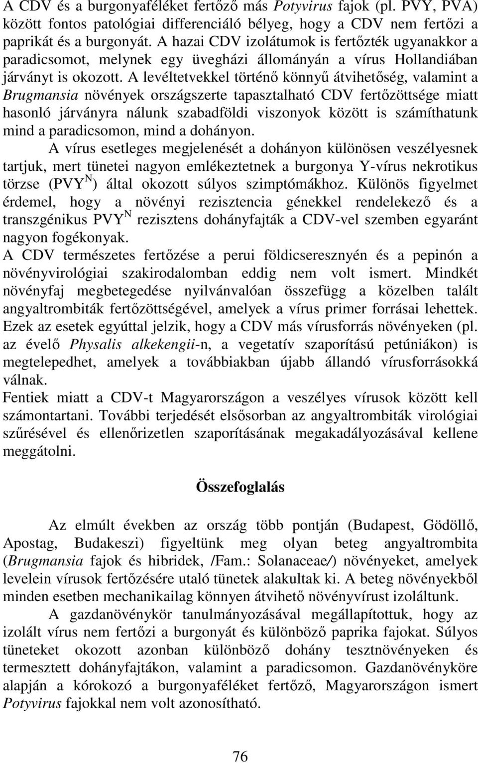 A levéltetvekkel történő könnyű átvihetőség, valamint a Brugmansia növények országszerte tapasztalható CDV fertőzöttsége miatt hasonló járványra nálunk szabadföldi viszonyok között is számíthatunk