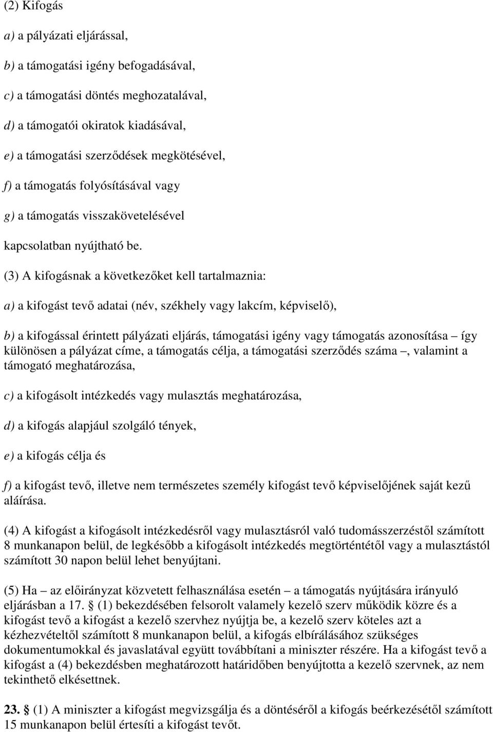 (3) A kifogásnak a következıket kell tartalmaznia: a) a kifogást tevı adatai (név, székhely vagy lakcím, képviselı), b) a kifogással érintett pályázati eljárás, támogatási igény vagy támogatás